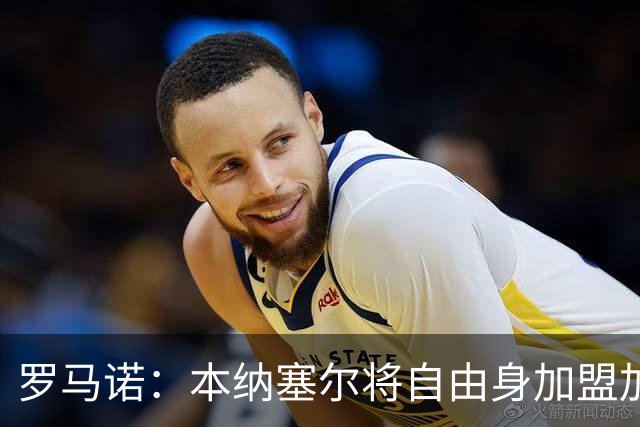 罗马诺：本纳塞尔将自由身加盟加拉法 阿莫林信任丘库埃泽
